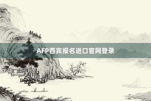 AFP西宾报名进口官网登录